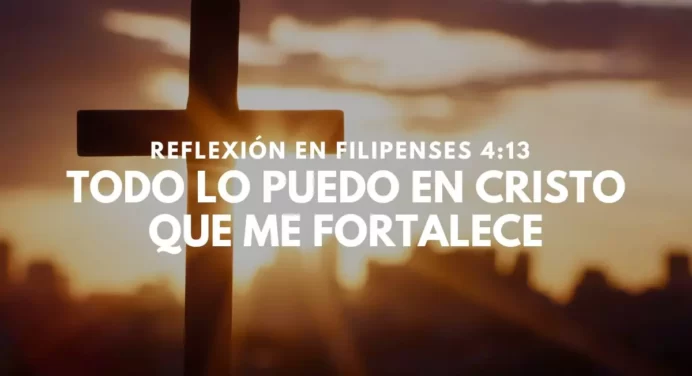 Todo lo Puedo en Cristo que me Fortalece – Reflexión Filipenses 4:13