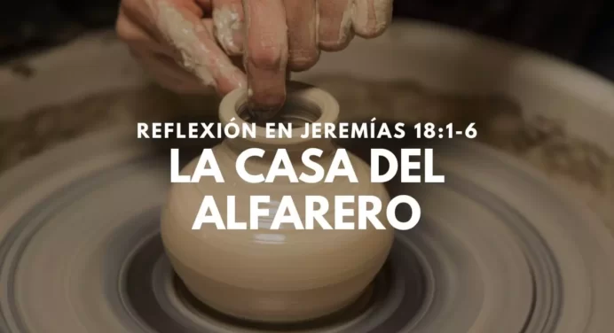 Parábola del Alfarero y el Barro – Reflexión Jeremías 18:1-6