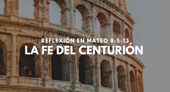 Jesús y La Fe del Centurión – Explicación Mateo 8:5-13