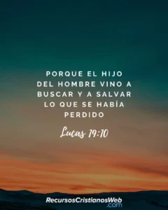 Lucas 19:10 Porque el Hijo del Hombre vino a buscar y a salvar lo que se había perdido