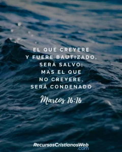 Marcos 16:16 El que creyere y fuere bautizado, será salvo